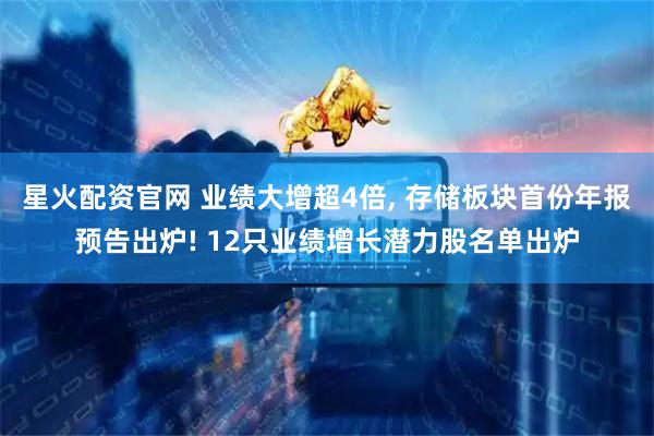 星火配资官网 业绩大增超4倍, 存储板块首份年报预告出炉! 12只业绩增长潜力股名单出炉