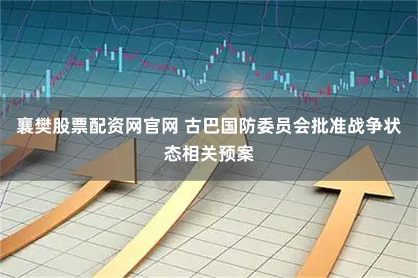 襄樊股票配资网官网 古巴国防委员会批准战争状态相关预案