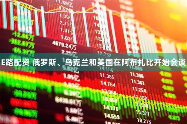 E路配资 俄罗斯、乌克兰和美国在阿布扎比开始会谈